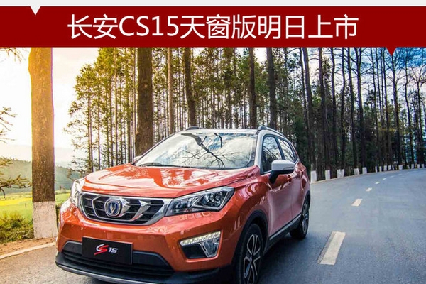 小车身+大天窗 长安CS15天窗版明日上市