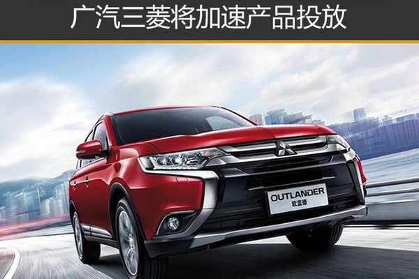 广汽三菱将加速产品投放 有望推出轿车