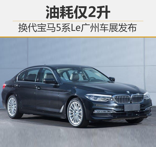 换代宝马5系Le广州车展发布 油耗仅2升