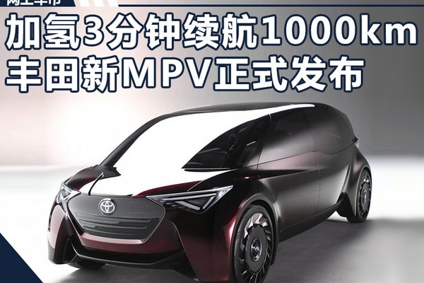 加氢三分钟续航1000公里 丰田新MPV正式发布