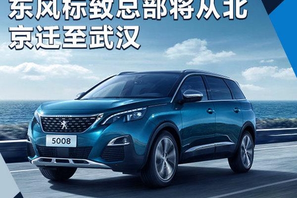 东风标致总部将从北京迁至武汉 与PSA“会师”