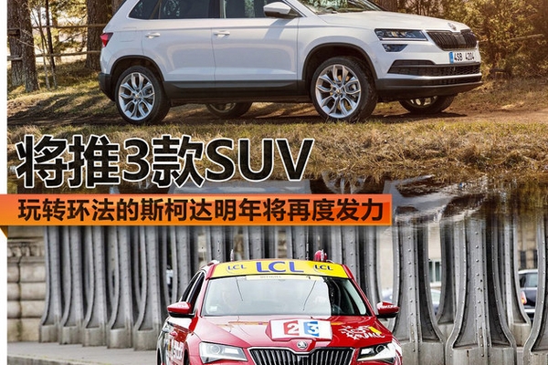 将推3款SUV 玩转环法的斯柯达明年再发力