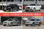 5月50-70万欧系SUV车型内饰口碑数据揭晓，大家偏爱哪些车？