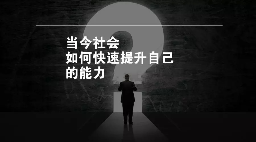 (干货)当今社会,如何快速提升自己的能力