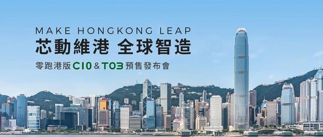 零跑C10和T03正式登陆香港市场，全球1500网点开启国际化新篇章