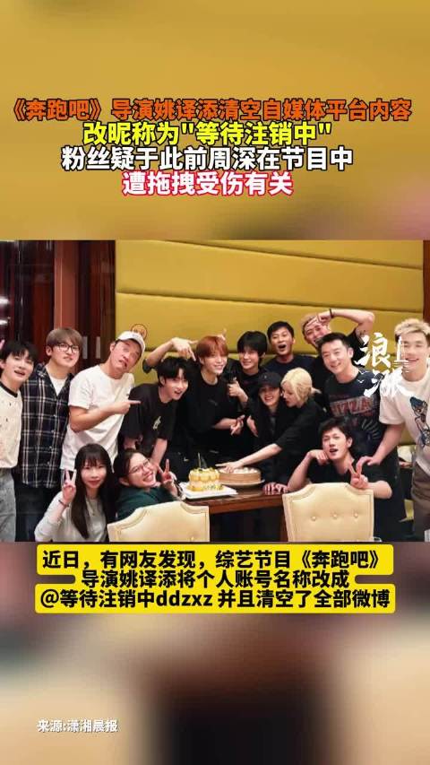 《奔跑吧》导演姚译添清空自媒体平台内容改昵称为"等待注销中"