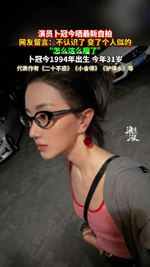 演员卜冠今晒最新自拍 网友留言：不认识了