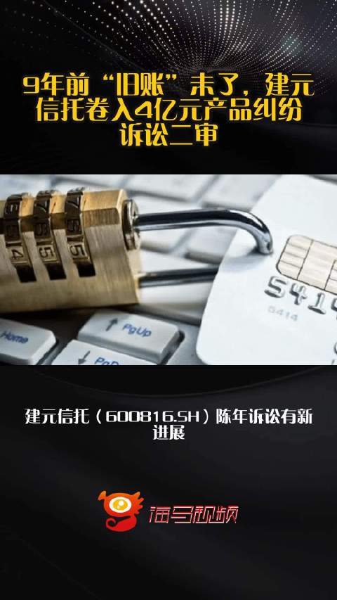 9年前“旧账”未了，建元信托卷入4亿元产品纠纷诉讼二审