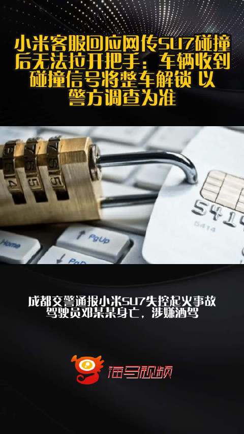 小米客服回应网传SU7碰撞后无法拉开把手：车辆收到碰撞信号将整车解锁 以警方调查为准