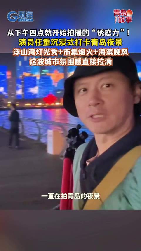 从下午4点一直拍到晚上，演员任重沉浸式打卡青岛夜景！