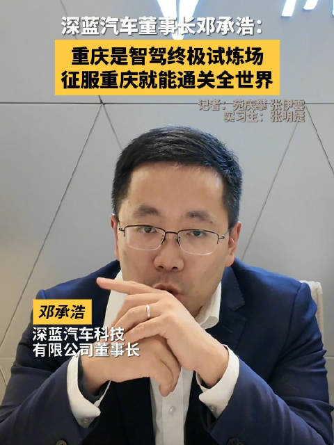深蓝汽车董事长邓承浩：重庆是智驾终极试练场，征服重庆就能通关全世界