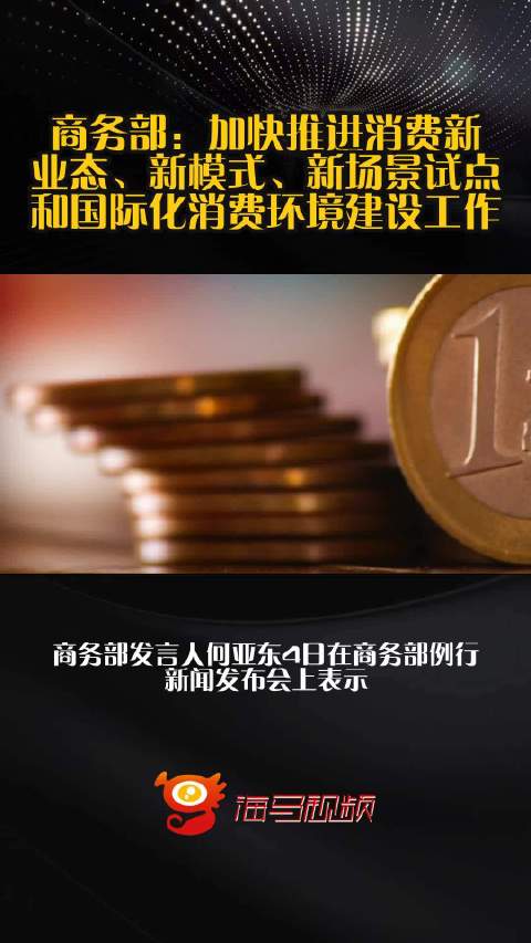 商务部：加快推进消费新业态、新模式、新场景试点和国际化消费环境建设工作