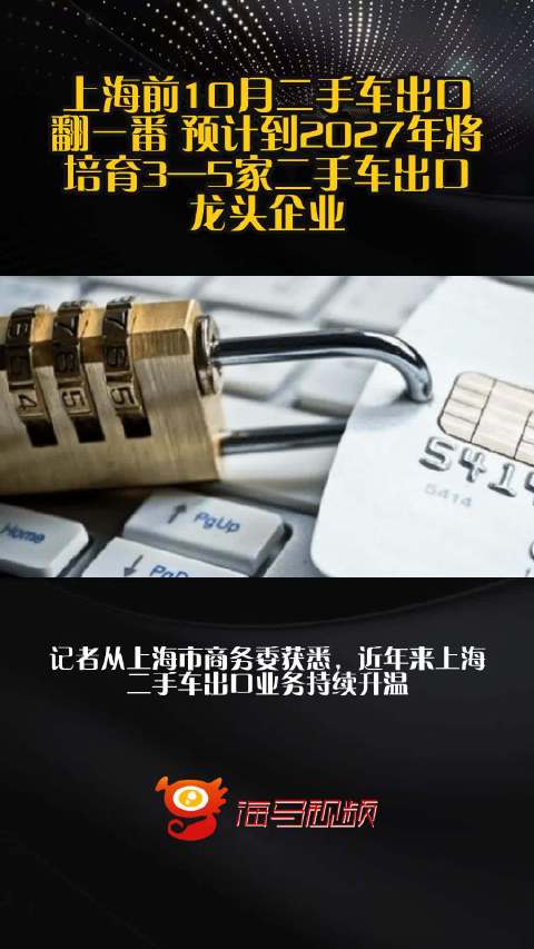 上海前10月二手车出口翻一番 预计到2027年将培育3—5家二手车出口龙头企业