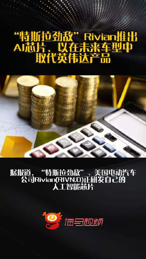 “特斯拉劲敌”Rivian推出AI芯片，以在未来车型中取代英伟达产品