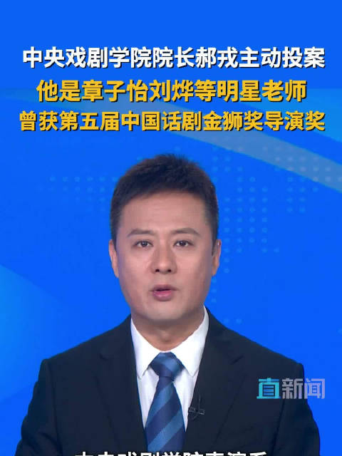 中央戏剧学院院长郝戎主动投案 他是章子怡刘烨等明星老师 曾获第五届中国话剧金狮奖导演奖
