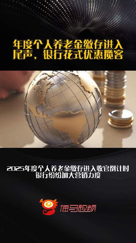年度个人养老金缴存进入尾声，银行花式优惠揽客