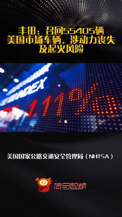 丰田：召回55405辆美国市场车辆，涉动力丧失及起火风险