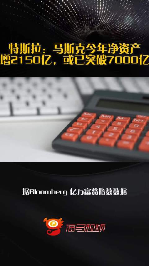 特斯拉：马斯克今年净资产增2150亿，或已突破7000亿