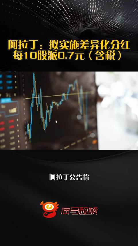 阿拉丁：拟实施差异化分红，每10股派0.7元（含税）