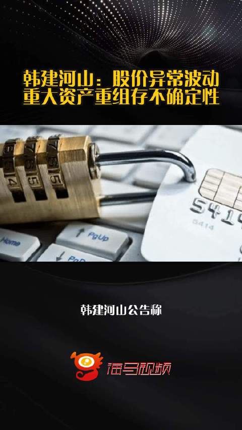 韩建河山：股价异常波动，重大资产重组存不确定性