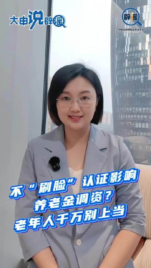 大“申”说辟谣 | 不“刷脸”认证影响养老金调资？老年人千万别上当