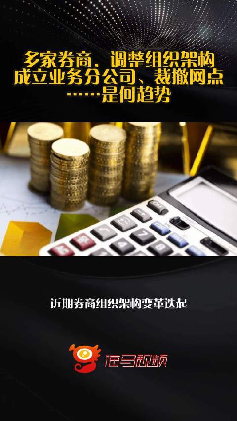 多家券商，调整组织架构！成立业务分公司、裁撤网点……是何趋势？