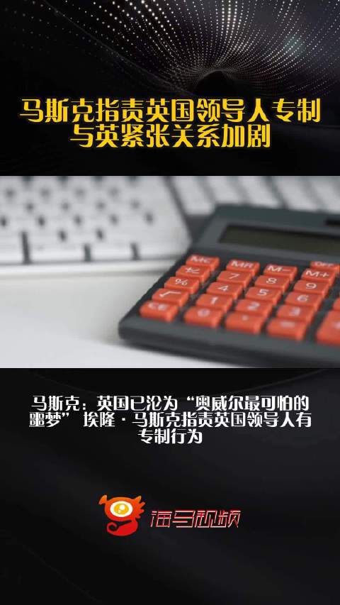 马斯克指责英国领导人专制，与英紧张关系加剧