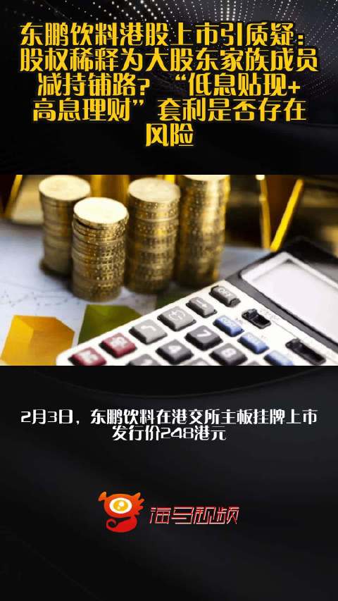 东鹏饮料港股上市引质疑：股权稀释为大股东家族成员减持铺路？“低息贴现+高息理财”套利是否存在风险？
