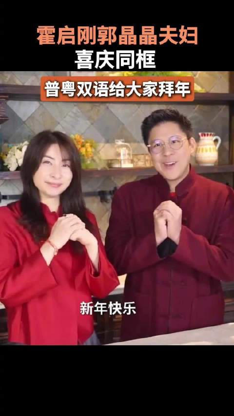 霍启刚郭晶晶夫妇喜庆同框霍启刚郭晶晶普粤双语给大家拜年
