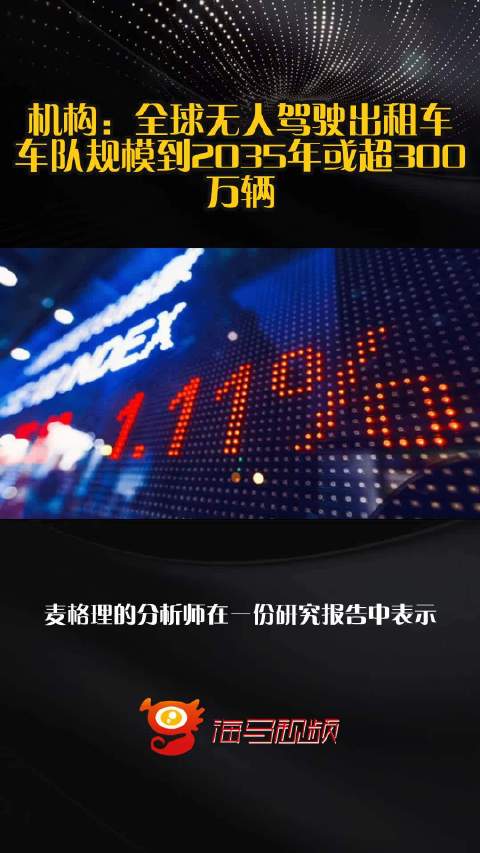 机构：全球无人驾驶出租车车队规模到2035年或超300万辆