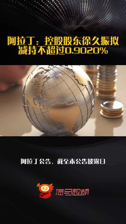 阿拉丁：控股股东徐久振拟减持不超过0.9020%