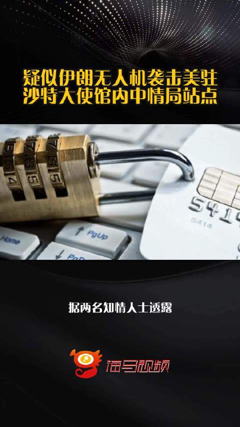 疑似伊朗无人机袭击美驻沙特大使馆内中情局站点