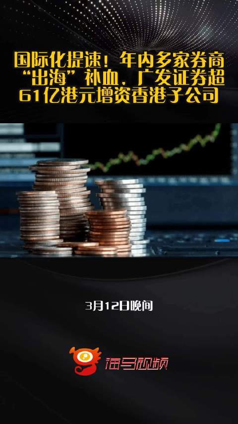 国际化提速！年内多家券商“出海”补血，广发证券超61亿港元增资香港子公司