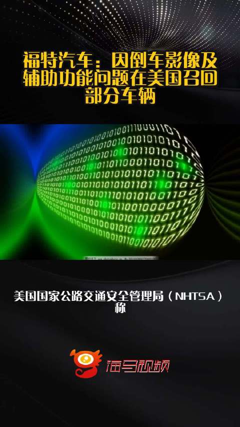 福特汽车：因倒车影像及辅助功能问题在美国召回部分车辆