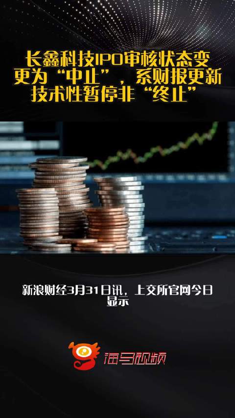 长鑫科技IPO审核状态变更为“中止”，系财报更新技术性暂停非“终止”