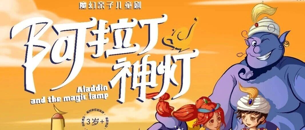 抢票 | 魔幻亲子儿童剧《阿拉丁神灯》
