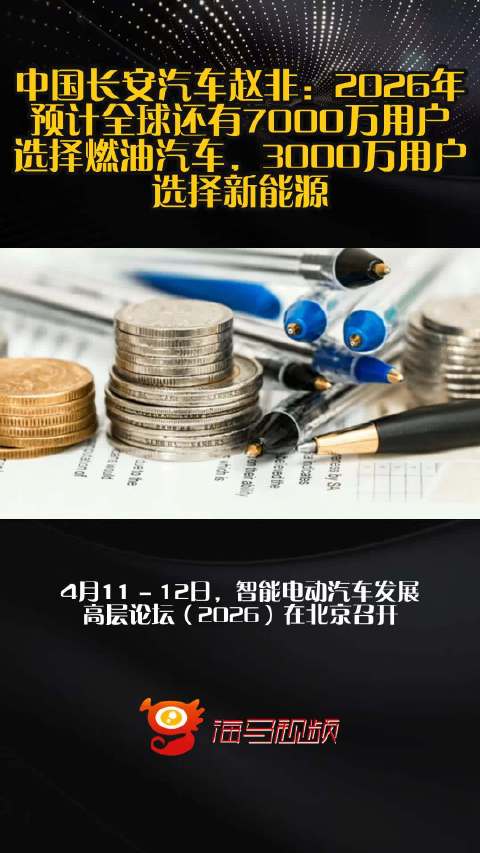 中国长安汽车赵非：2026年预计全球还有7000万用户选择燃油汽车，3000万用户选择新能源