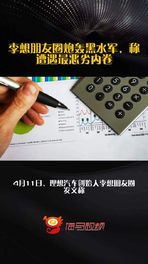 李想朋友圈炮轰黑水军，称遭遇最恶劣内卷