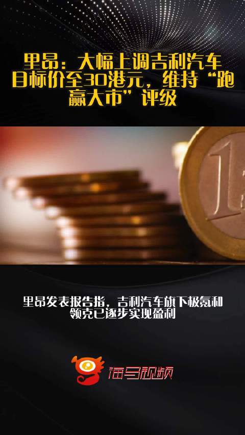 里昂：大幅上调吉利汽车目标价至30港元，维持“跑赢大市”评级