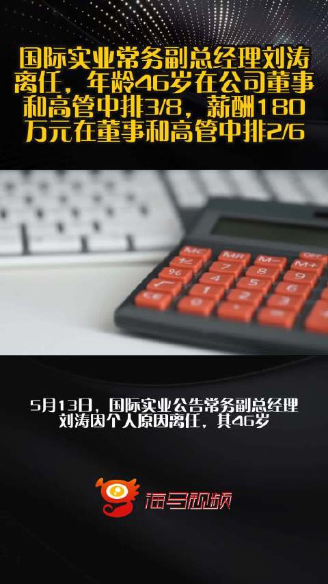 国际实业常务副总经理刘涛离任，年龄46岁在公司董事和高管中排3/8，薪酬180万元在董事和高管中排2/6