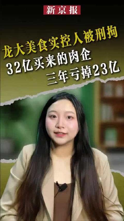 这谁敢想丨龙大美食实控人被刑拘，32亿收购肉企三年亏23亿