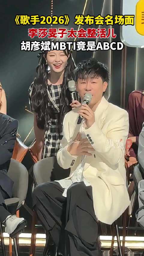 微视频｜《歌手2026》发布会名场面！李莎旻子太会整活儿，胡彦斌MBTI竟是ABCD