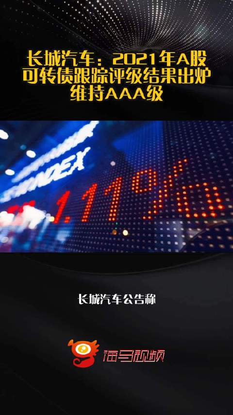 长城汽车：2021年A股可转债跟踪评级结果出炉 维持AAA级