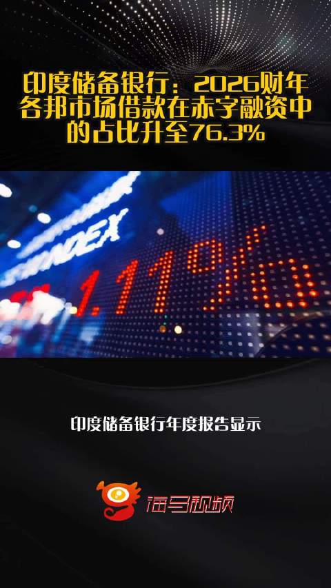 印度储备银行：2026财年各邦市场借款在赤字融资中的占比升至76.3%
