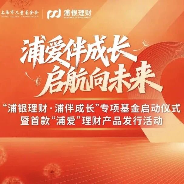 浦公英公益｜浦银理财携手上海市儿基会设立“浦伴成长”专项基金