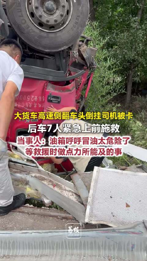 大货车侧翻油箱漏油司机被卡大货车高速侧翻7人上前施救
