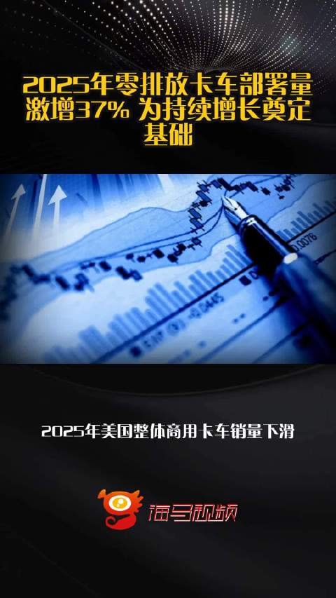 2025年零排放卡车部署量激增37% 为持续增长奠定基础