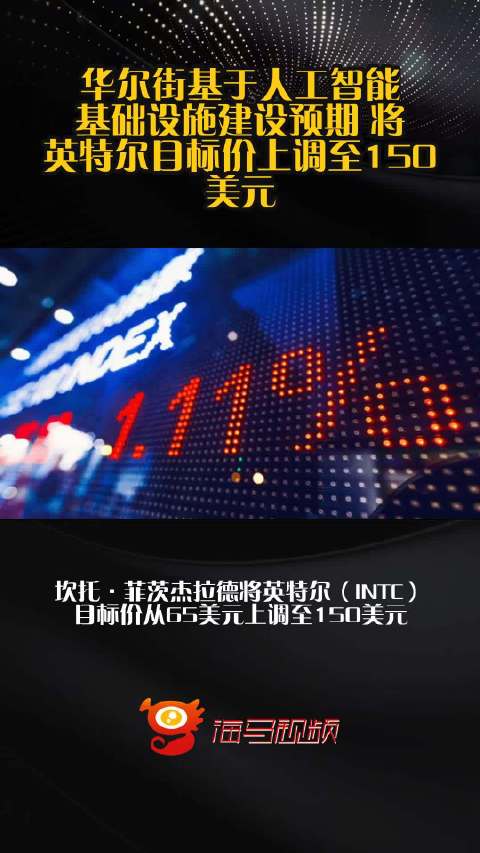 华尔街基于人工智能基础设施建设预期 将英特尔目标价上调至150美元