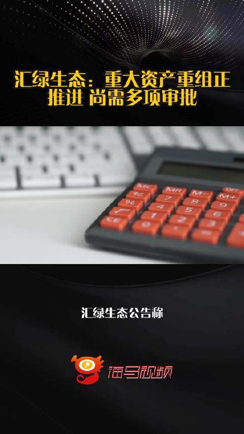 汇绿生态：重大资产重组正推进 尚需多项审批