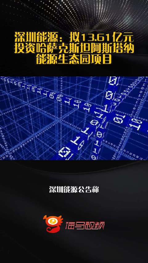 深圳能源：拟13.61亿元投资哈萨克斯坦阿斯塔纳能源生态园项目
